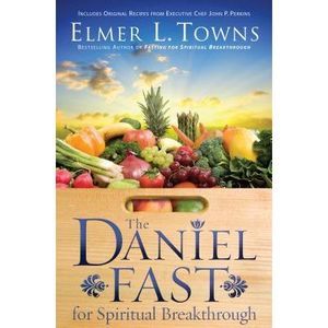 The Daniel Fast for Spiritual Breakthrough -- Elmer L. Towns
